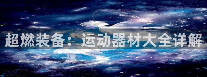 凯捷体育注册:超燃装备:运动器材大全详解